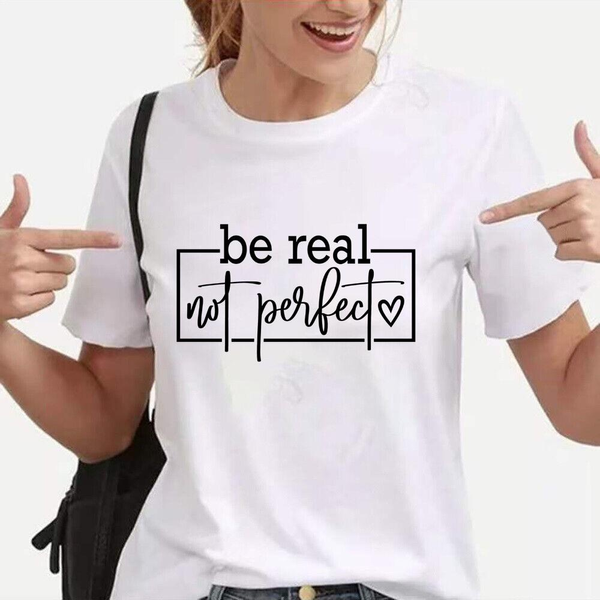 Women's Fashion Be Real Not Perfect Funny Monogram Printed T-Shirt Casual Outdoor Fashion Women's Summer Round T-shirt
